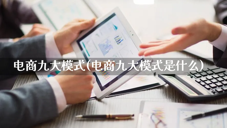 电商九大模式(电商九大模式是什么)_https://www.qujiang-marathon.com_运营技巧_第1张