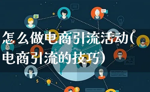 怎么做电商引流活动(电商引流的技巧)_https://www.qujiang-marathon.com_运营技巧_第1张