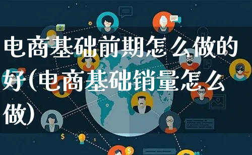 电商基础前期怎么做的好(电商基础销量怎么做)_https://www.qujiang-marathon.com_市场推广_第1张