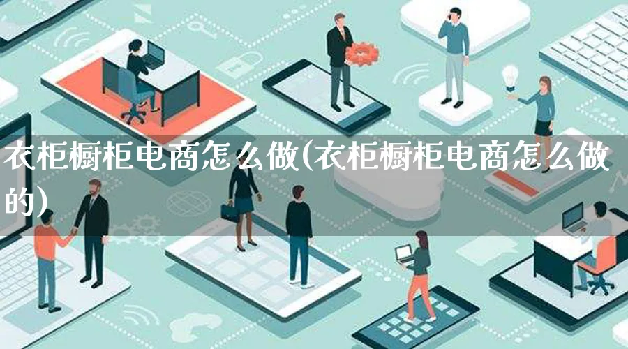 衣柜橱柜电商怎么做(衣柜橱柜电商怎么做的)_https://www.qujiang-marathon.com_电商资讯_第1张