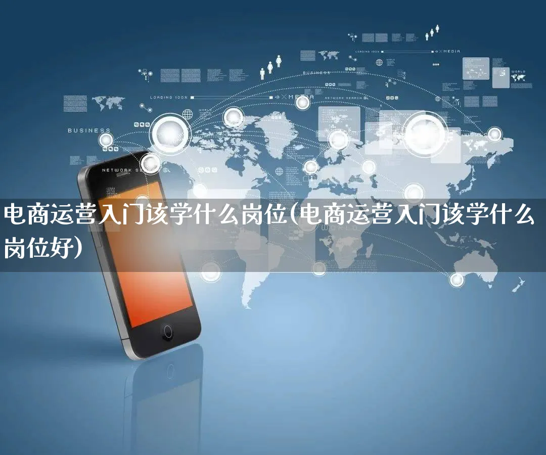 电商运营入门该学什么岗位(电商运营入门该学什么岗位好)_https://www.qujiang-marathon.com_营销策划_第1张