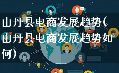 山丹县电商发展趋势(山丹县电商发展趋势如何)_https://www.qujiang-marathon.com_产品报表_第1张