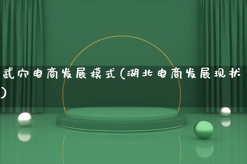 武穴电商发展模式(湖北电商发展现状)_https://www.qujiang-marathon.com_运营技巧_第1张