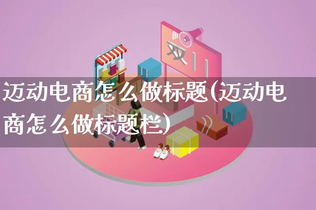迈动电商怎么做标题(迈动电商怎么做标题栏)_https://www.qujiang-marathon.com_市场推广_第1张
