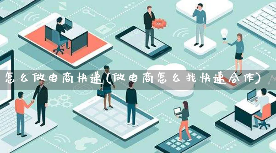 怎么做电商快递(做电商怎么找快递合作)_https://www.qujiang-marathon.com_营销策划_第1张