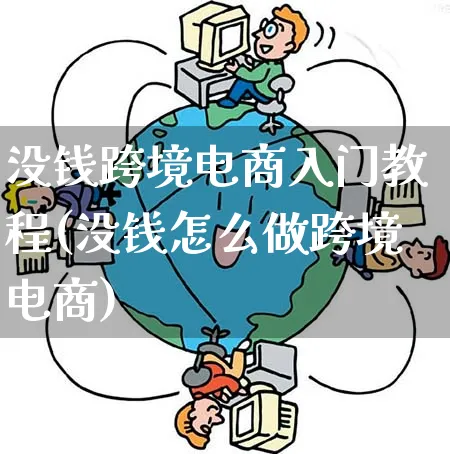 没钱跨境电商入门教程(没钱怎么做跨境电商)_https://www.qujiang-marathon.com_电商资讯_第1张