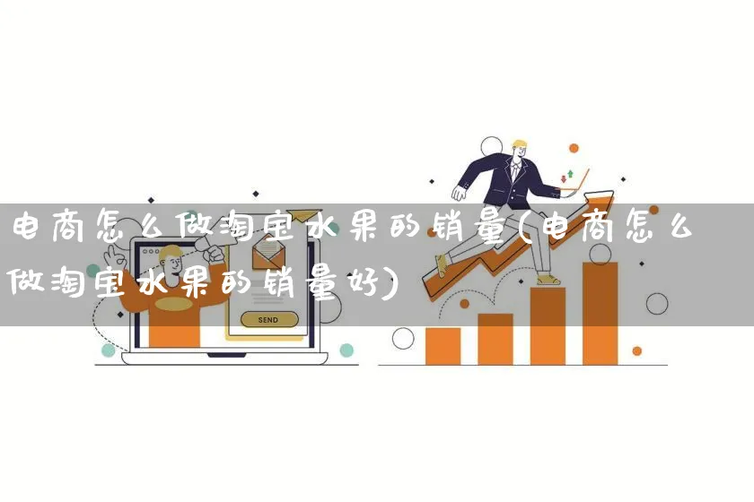 电商怎么做淘宝水果的销量(电商怎么做淘宝水果的销量好)_https://www.qujiang-marathon.com_电商资讯_第1张