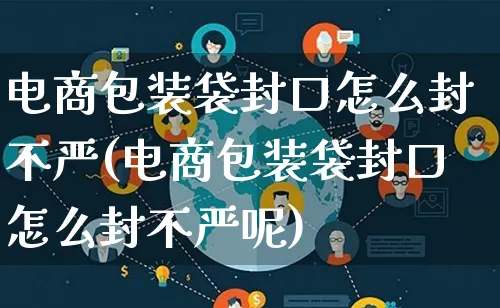 电商包装袋封口怎么封不严(电商包装袋封口怎么封不严呢)_https://www.qujiang-marathon.com_运营技巧_第1张