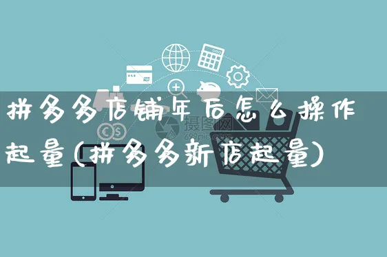 拼多多店铺年后怎么操作起量(拼多多新店起量)_https://www.czttao.com_拼多多电商_第1张