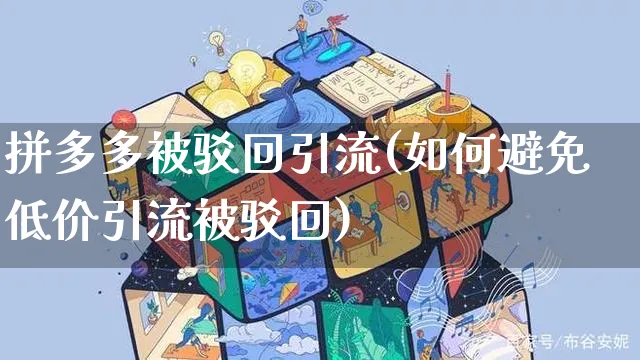 拼多多被驳回引流(如何避免低价引流被驳回)_https://www.czttao.com_拼多多电商_第1张