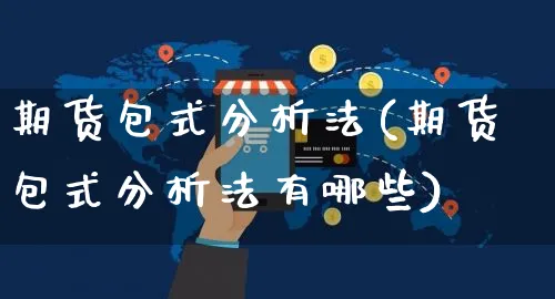 期货包式分析法(期货包式分析法有哪些)_https://www.czttao.com_亚马逊电商_第1张