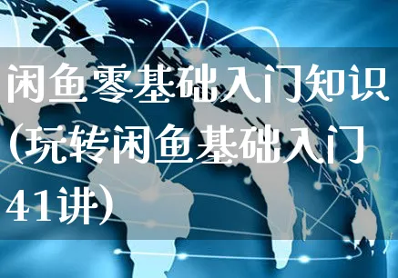 闲鱼零基础入门知识(玩转闲鱼基础入门41讲)_https://www.czttao.com_闲鱼电商_第1张