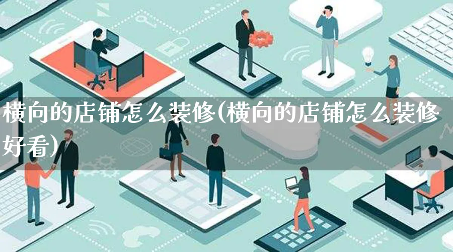 横向的店铺怎么装修(横向的店铺怎么装修好看)_https://www.qujiang-marathon.com_产品报表_第1张