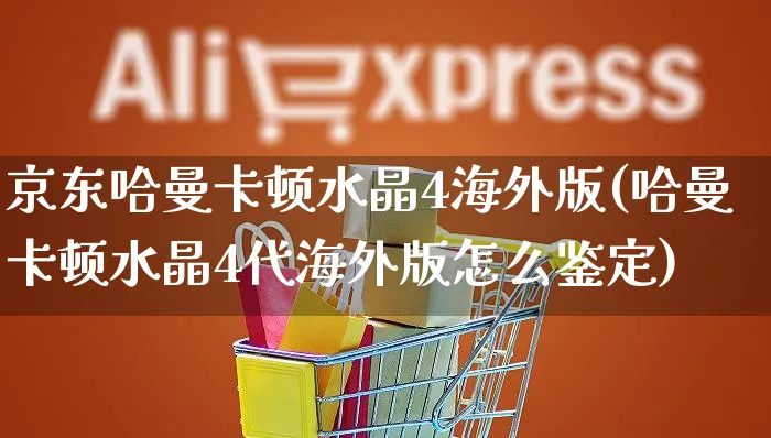 京东哈曼卡顿水晶4海外版(哈曼卡顿水晶4代海外版怎么鉴定)_https://www.czttao.com_亚马逊电商_第1张