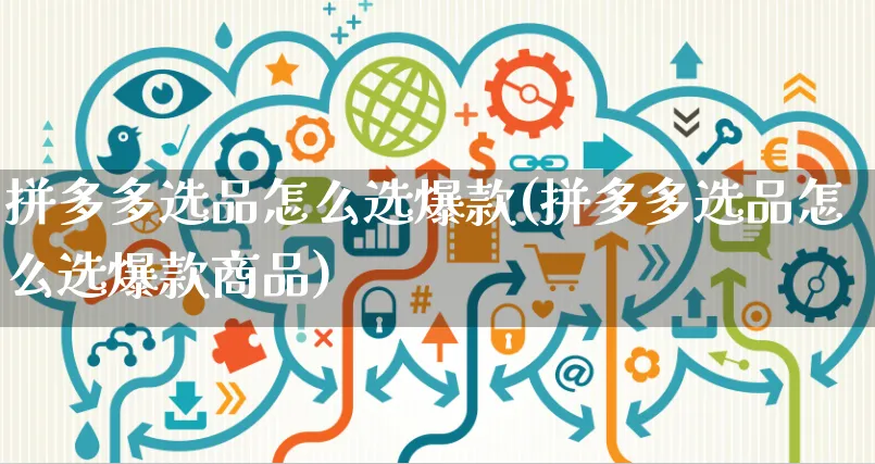 拼多多选品怎么选爆款(拼多多选品怎么选爆款商品)_https://www.czttao.com_拼多多电商_第1张