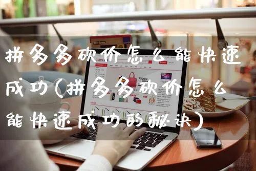 拼多多砍价怎么能快速成功(拼多多砍价怎么能快速成功的秘诀)_https://www.czttao.com_电商运营_第1张