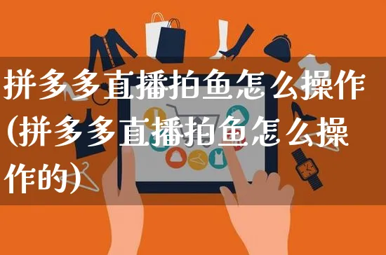 拼多多直播拍鱼怎么操作(拼多多直播拍鱼怎么操作的)_https://www.czttao.com_拼多多电商_第1张