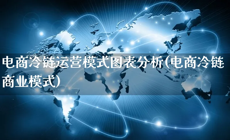 电商冷链运营模式图表分析(电商冷链商业模式)_https://www.czttao.com_视频/直播带货_第1张