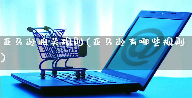 亚马逊相关规则(亚马逊有哪些规则)_https://www.czttao.com_开店技巧_第1张