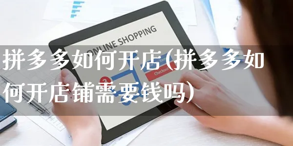 拼多多如何开店(拼多多如何开店铺需要钱吗)_https://www.czttao.com_视频/直播带货_第1张