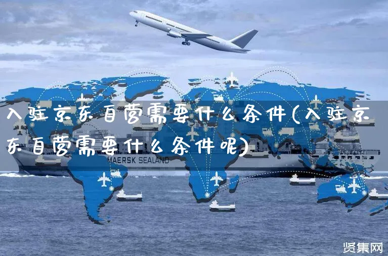入驻京东自营需要什么条件(入驻京东自营需要什么条件呢)_https://www.czttao.com_抖音小店_第1张